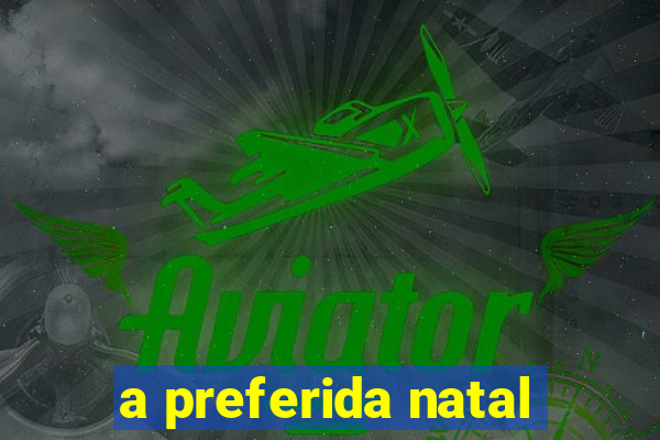 a preferida natal